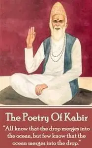 «The Poetry Of Kabir» by The Poet Kabir
