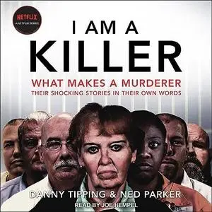 I Am a Killer: What Makes A Murderer: Their Shocking Stories in Their Own Words [Audiobook]