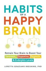 «Habits of a Happy Brain: Retrain Your Brain to Boost Your Serotonin, Dopamine, Oxytocin, & Endorphin Levels» by Loretta