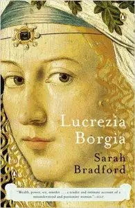 Sarah Bradford - Lucrezia Borgia: Life, Love, and Death in Renaissance Italy [Repost]