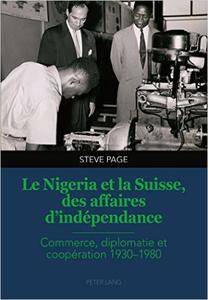Le Nigeria et la Suisse, des affaires d’indépendance: Commerce, diplomatie et coopération 1930–1980 (French Edition)