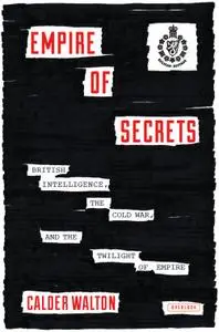 Empire of Secrets: British Intelligence, the Cold War, and the Twilight of Empire