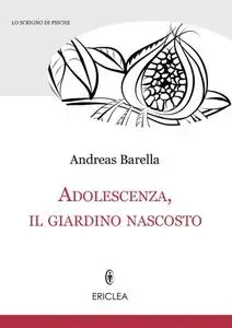 Andreas Barella - Adolescenza, il giardino nascosto