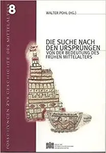 Die Suche Nach Den Ursprungen: Von Der Bedeutung Des Fruhen Mittelalters