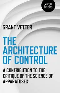 The Architecture of Control: A Contribution to the Critique of the Science of Apparatuses