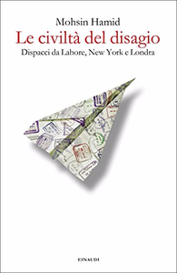 Le civiltà del disagio: Dispacci da Lahore, New York e Londra - Mohsin Hamid