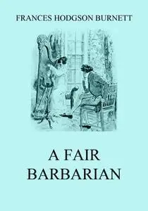«A Fair Barbarian» by Frances Hodgson Burnett