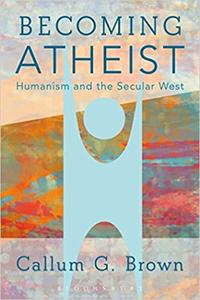 Becoming Atheist: Humanism and the Secular West