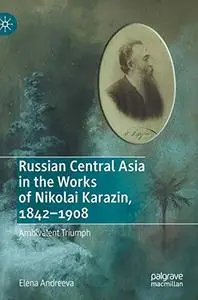 Russian Central Asia in the Works of Nikolai Karazin, 1842–1908: Ambivalent Triumph