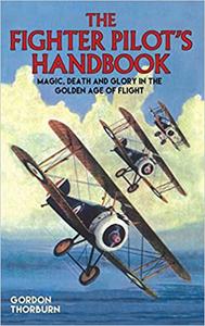 The Fighter Pilot's Handbook: Magic, Death and Glory in the Golden Age of Flight