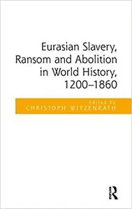 Eurasian Slavery, Ransom and Abolition in World History, 1200-1860
