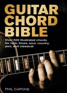 Guitar Chord Bible: Over 500 Illustrated Chords for Rock, Blues, Soul, Country, Jazz, and Classical by Phil Capone (Repost)