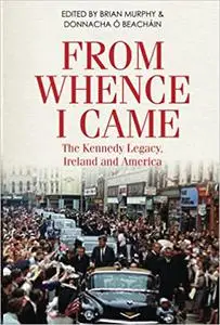 From Whence I Came: The Kennedy Legacy in Ireland and America