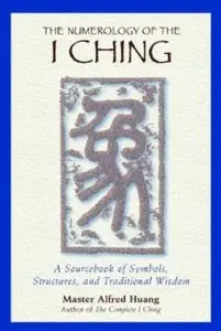 The Numerology of the I Ching: A Sourcebook of Symbols, Structures, and Traditional Wisdom