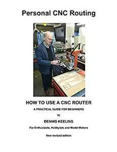 How to use a CNC Router: A practical guide for beginners (Personal CNC Routing Book 1)