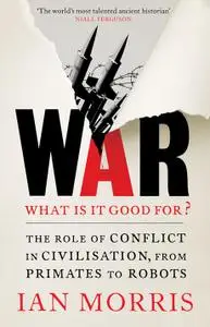 War! What Is It Good For?: Conflict and the Progress of Civilization from Primates to Robots [Repost]