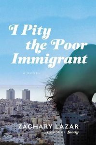 I Pity the Poor Immigrant: A Novel - Zachary Lazar