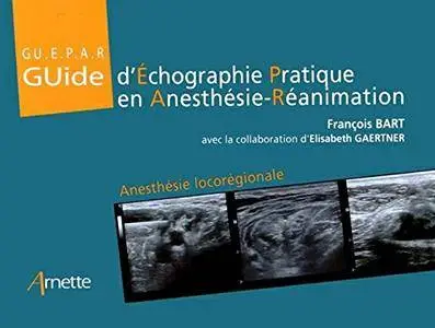 François Bart, Elisabeth Gaertner, "Guide d'Echographie Pratique en Anesthésie-Réanimation : Anesthésie Iocorégionale"