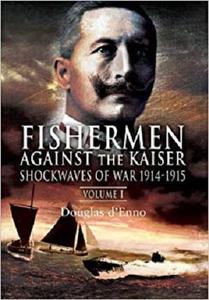 Fishermen Against the Kaiser: Volume 1: Shockwaves of War 1914 -1915
