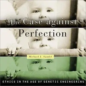 The Case against Perfection: Ethics in the Age of Genetic Engineering [Audiobook]