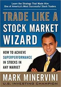 Trade Like a Stock Market Wizard: How to Achieve Super Performance in Stocks in Any Market