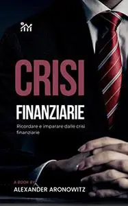 Crisi finanziarie: Ricordare e imparare dalle crisi finanziarie