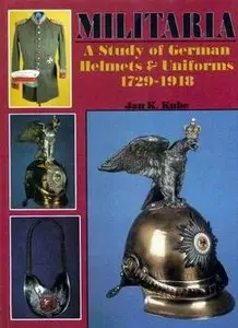 Militaria - A Study of German Helmets & Uniforms 1729-1918