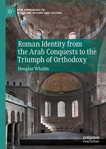 Roman Identity from the Arab Conquests to the Triumph of Orthodoxy