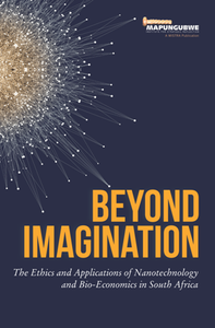 Beyond Imagination : The Ethics and Applications of Nanotechnology and Bio-Economics in South Africa