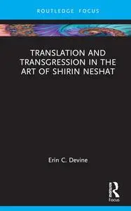 Translation and Transgression in the Art of Shirin Neshat (Routledge Focus on Art History and Visual Studies)