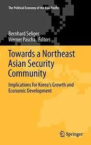 Towards a Northeast Asian Security Community: Implications for Korea's Growth and Economic Development