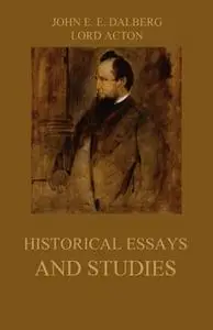 «Historical Essays and Studies» by John Emerich Edward Dalberg,Lord Acton