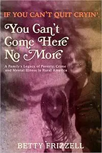 If You Can't Quit Cryin', You Can't Come Here No More: A Family's Legacy of Poverty, Crime and Mental Illness in Rural A