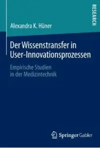 Der Wissenstransfer in User-Innovationsprozessen: Empirische Studien in der Medizintechnik (repost)