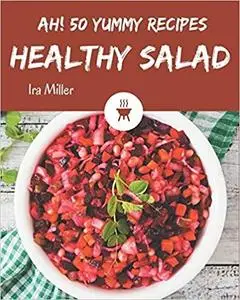Ah! 50 Yummy Healthy Salad Recipes: Greatest Yummy Healthy Salad Cookbook of All Time