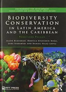 Biodiversity Conservation in Latin America and the Caribbean: Prioritizing Policies (Environment for Development)(Repost)