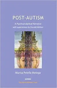 Post-Autism: A Psychoanalytical Narrative, with Supervisions by Donald Meltzer (Repost)