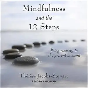 Mindfulness and the 12 Steps: Living Recovery in the Present Moment [Audiobook]