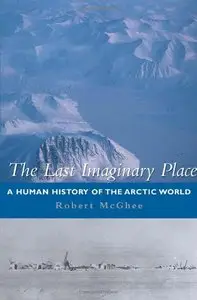 The Last Imaginary Place: A Human History of the Arctic World (Repost)
