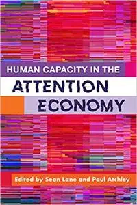 Human Capacity in the Attention Economy: How Information Technology Changes How We Think, Feel and Behave