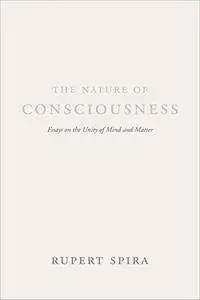 The Nature of Consciousness: Essays on the Unity of Mind and Matter