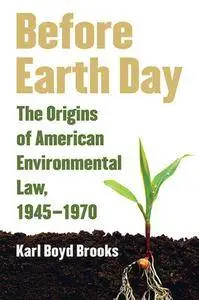 Before Earth Day: The Origins of American Environmental Law, 1945-1970