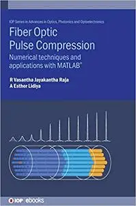 Fibre Optic Pulse Compression: Numerical Techniques And Applications With Matlab®