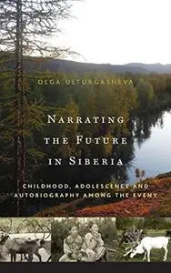 Narrating the Future in Siberia: Childhood, Adolescence and Autobiography among the Eveny