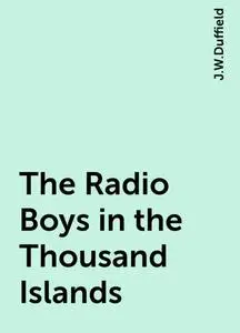 «The Radio Boys in the Thousand Islands» by J.W.Duffield