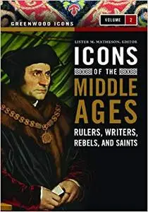 Icons of the Middle Ages [2 volumes]: Rulers, Writers, Rebels, and Saints