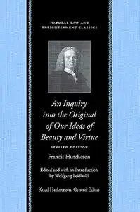 «An Inquiry into the Original of Our Ideas of Beauty and Virtue» by Francis Hutcheson