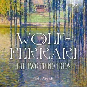 Trio Arché - Wolf-Ferrari: The Two Piano Trios (2018) [Official Digital Download]