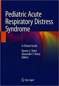 Pediatric Acute Respiratory Distress Syndrome A Clinical Guide