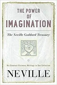 The Power of Imagination: The Neville Goddard Treasury